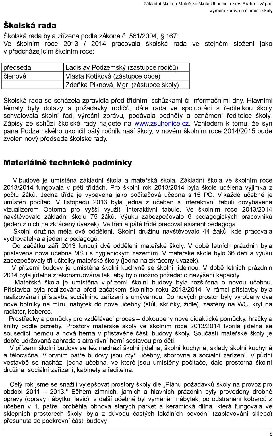 (zástupce obce) Zdeňka Piknová, Mgr. (zástupce školy) Školská rada se scházela zpravidla před třídními schůzkami či informačními dny.