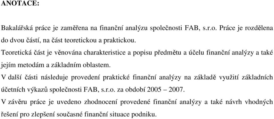 V další části následuje provedení praktické finanční analýzy na základě využití základních účetních výkazů společnosti FAB, s.r.o. za období 2005 2007.