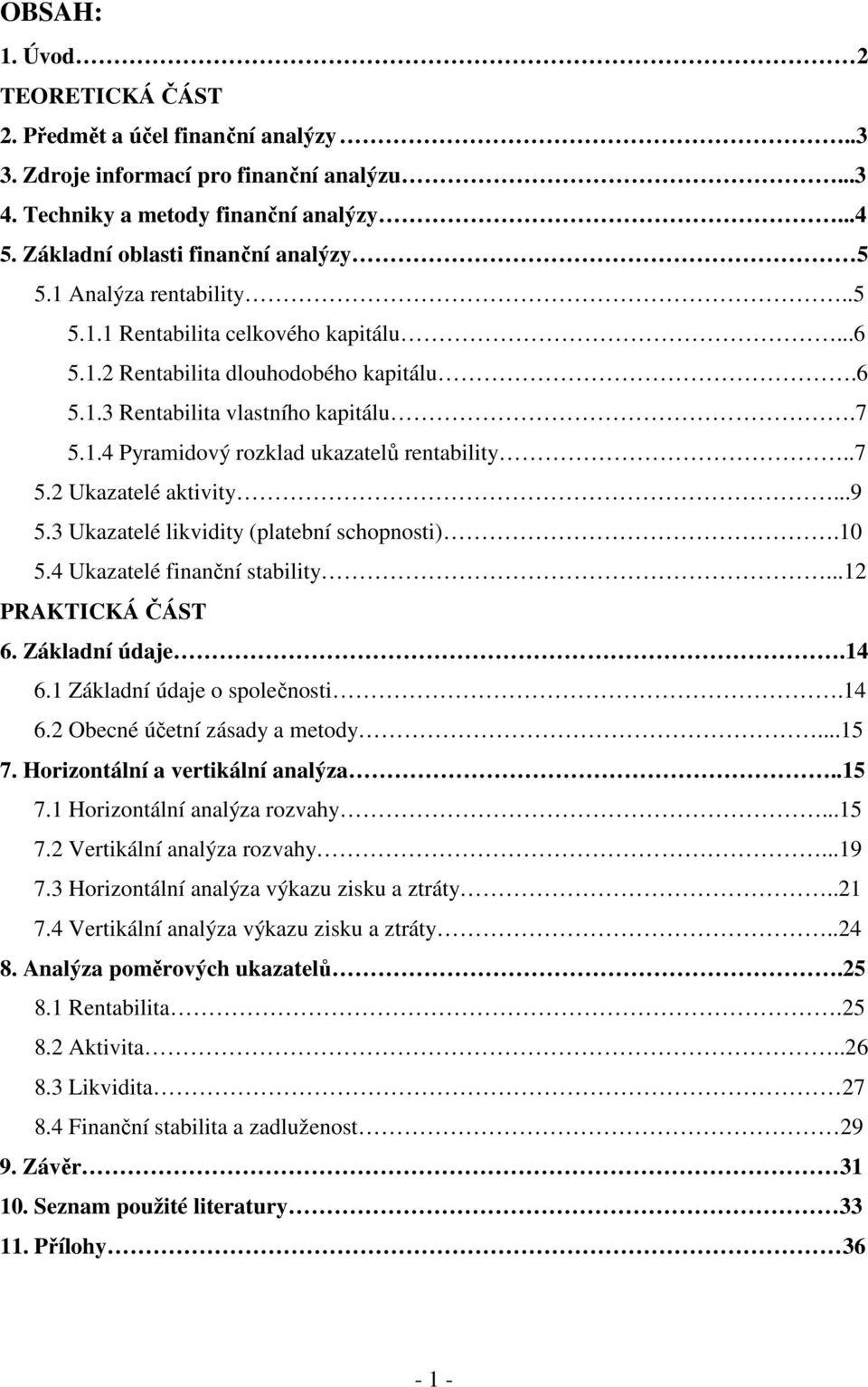 ..9 5.3 Ukazatelé likvidity (platební schopnosti).10 5.4 Ukazatelé finanční stability...12 PRAKTICKÁ ČÁST 6. Základní údaje.14 6.1 Základní údaje o společnosti.14 6.2 Obecné účetní zásady a metody.