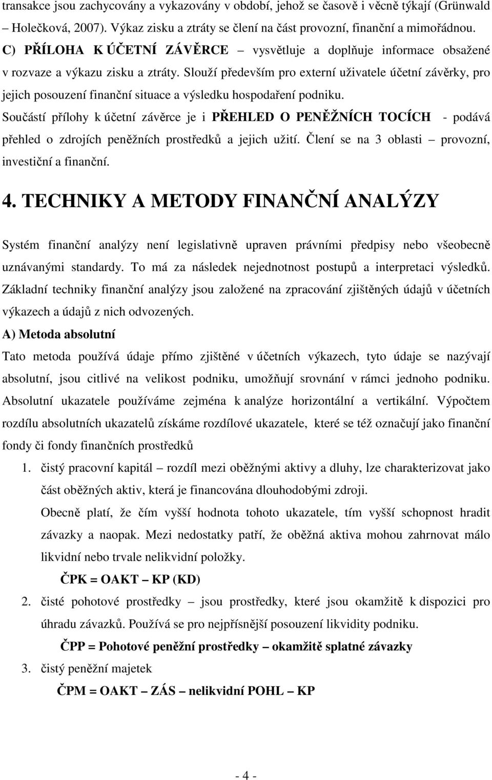 Slouží především pro externí uživatele účetní závěrky, pro jejich posouzení finanční situace a výsledku hospodaření podniku.