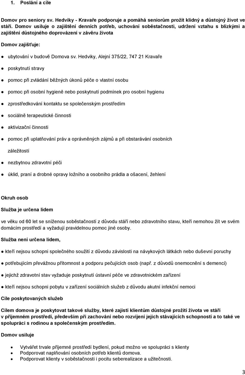 Hedviky, Alejní 375/22, 747 21 Kravaře poskytnutí stravy pomoc při zvládání běžných úkonů péče o vlastní osobu pomoc při osobní hygieně nebo poskytnutí podmínek pro osobní hygienu zprostředkování