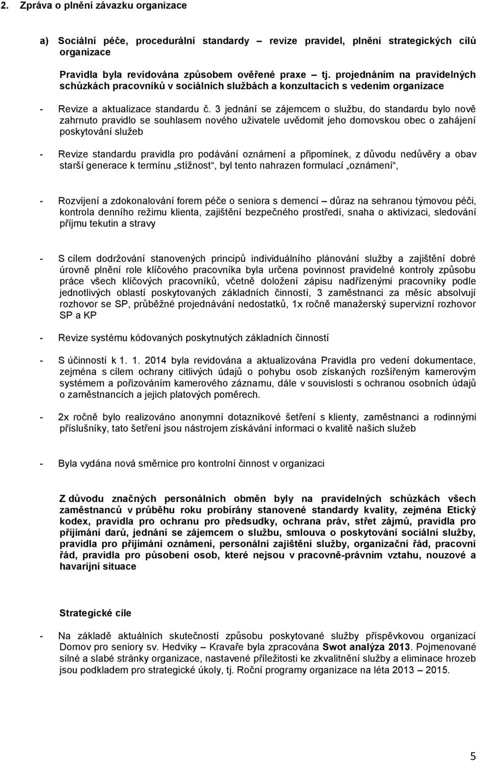 3 jednání se zájemcem o službu, do standardu bylo nově zahrnuto pravidlo se souhlasem nového uživatele uvědomit jeho domovskou obec o zahájení poskytování služeb - Revize standardu pravidla pro