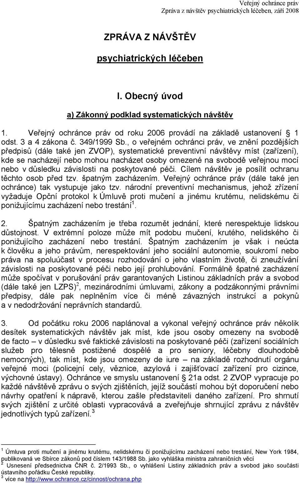 , o veřejném ochránci práv, ve znění pozdějších předpisů (dále také jen ZVOP), systematické preventivní návštěvy míst (zařízení), kde se nacházejí nebo mohou nacházet osoby omezené na svobodě