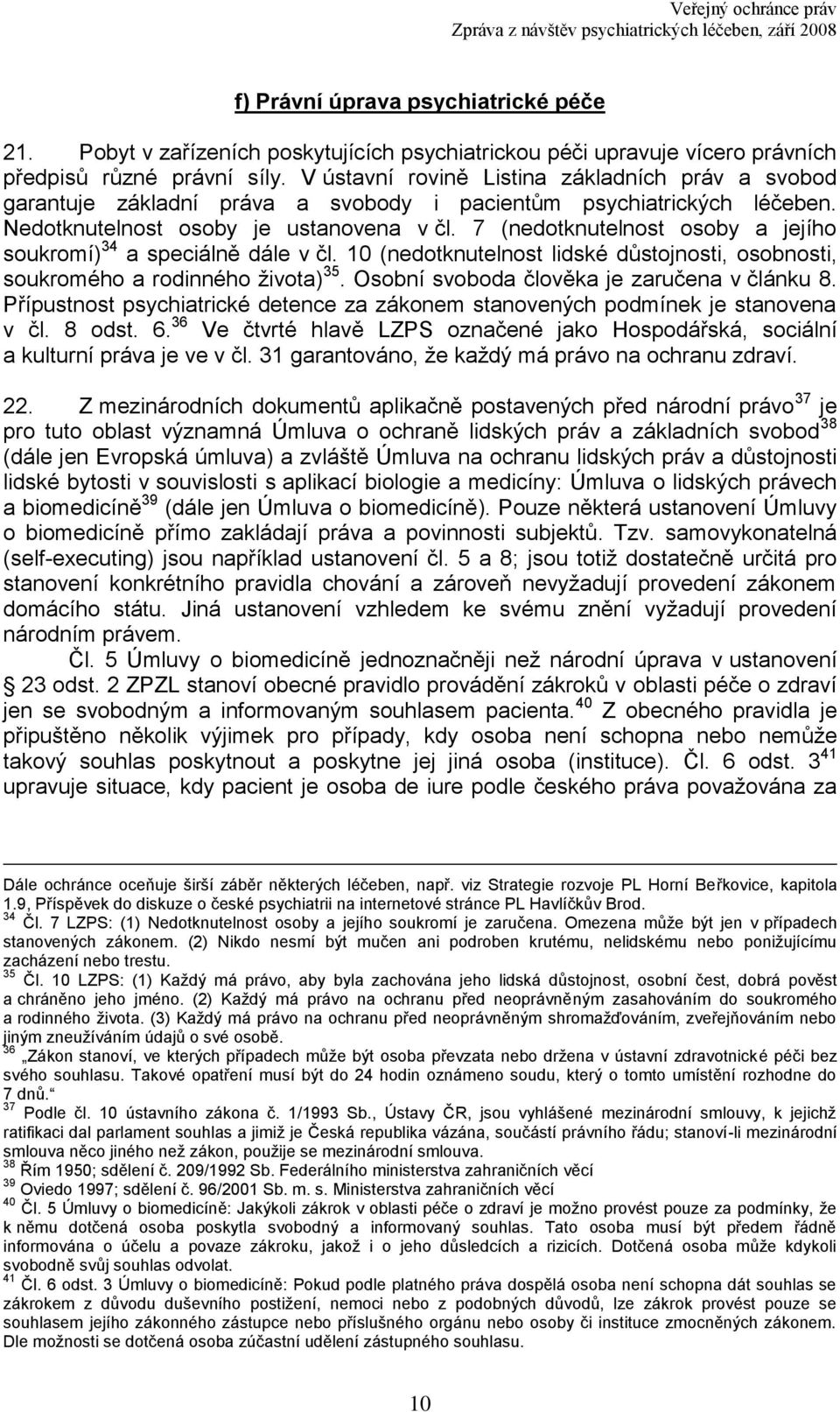 7 (nedotknutelnost osoby a jejího soukromí) 34 a speciálně dále v čl. 10 (nedotknutelnost lidské důstojnosti, osobnosti, soukromého a rodinného ţivota) 35.