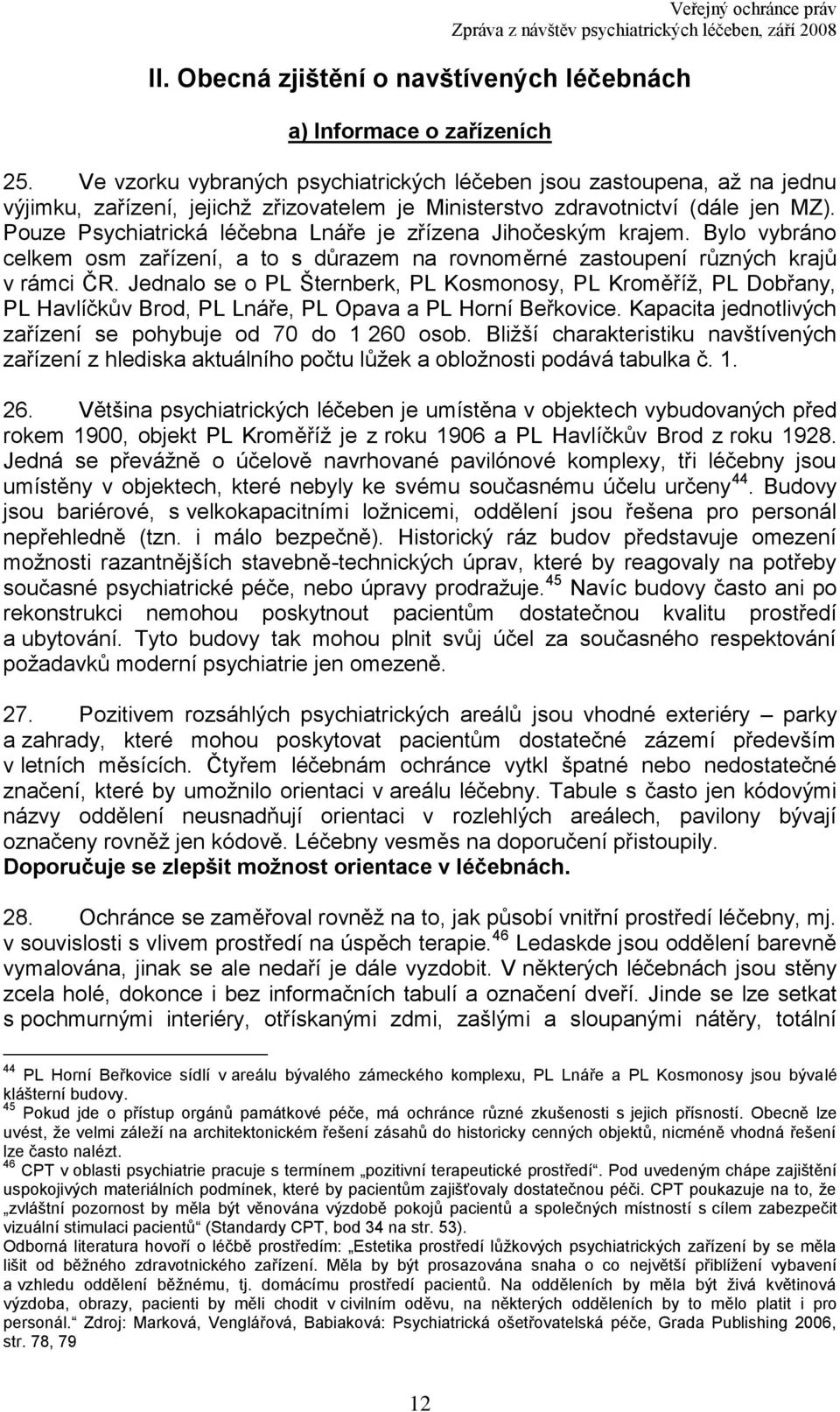 Pouze Psychiatrická léčebna Lnáře je zřízena Jihočeským krajem. Bylo vybráno celkem osm zařízení, a to s důrazem na rovnoměrné zastoupení různých krajů v rámci ČR.