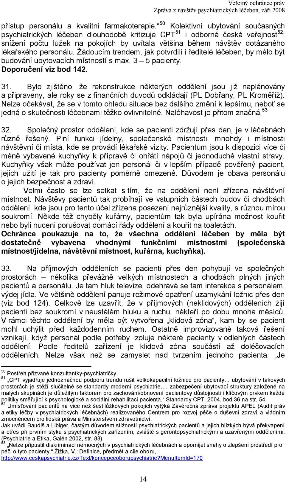 lékařského personálu. Ţádoucím trendem, jak potvrdili i ředitelé léčeben, by mělo být budování ubytovacích místností s max. 3 5 pacienty. Doporučení viz bod 142. 31.