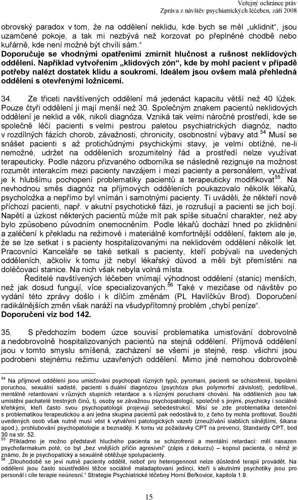 Ideálem jsou ovšem malá přehledná oddělení s otevřenými ložnicemi. 34. Ze třiceti navštívených oddělení má jedenáct kapacitu větší neţ 40 lůţek. Pouze čtyři oddělení ji mají menší neţ 30.