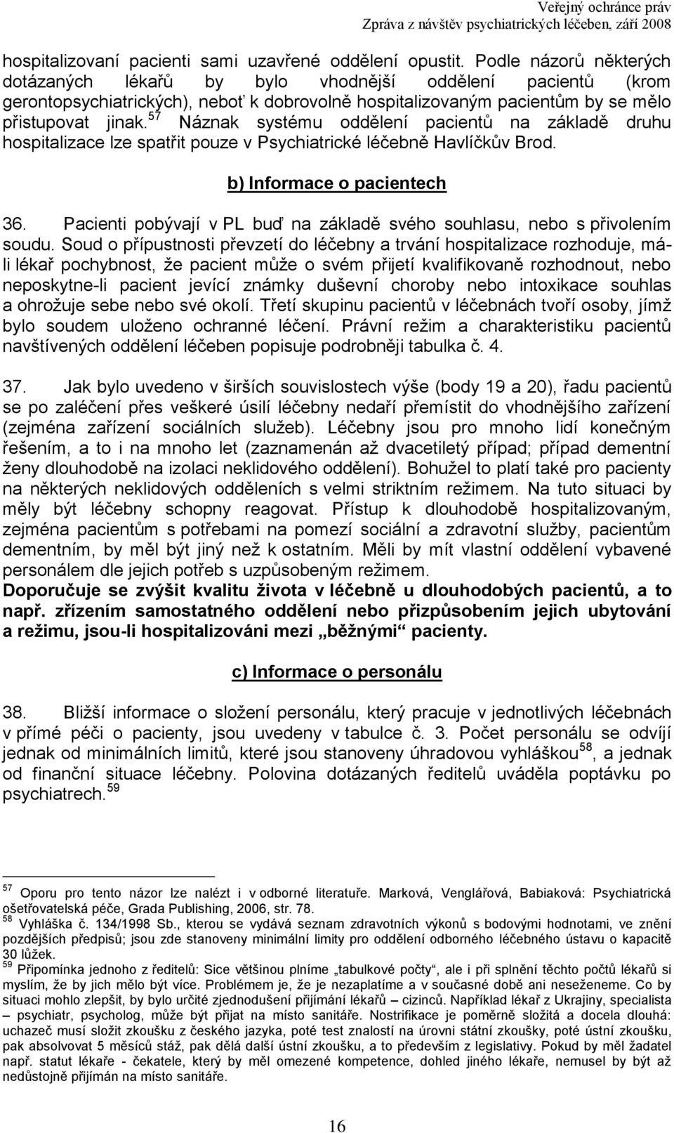 57 Náznak systému oddělení pacientů na základě druhu hospitalizace lze spatřit pouze v Psychiatrické léčebně Havlíčkův Brod. b) Informace o pacientech 36.