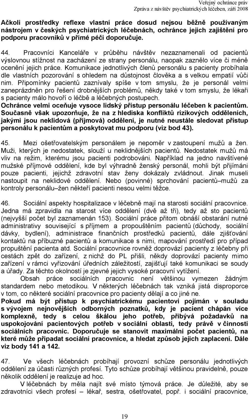 Komunikace jednotlivých členů personálu s pacienty probíhala dle vlastních pozorování s ohledem na důstojnost člověka a s velkou empatií vůči nim.