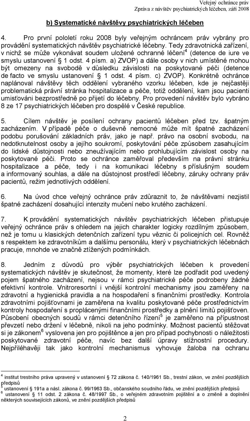 a) ZVOP) a dále osoby v nich umístěné mohou být omezeny na svobodě v důsledku závislosti na poskytované péči (detence de facto ve smyslu ustanovení 1 odst. 4 písm. c) ZVOP).