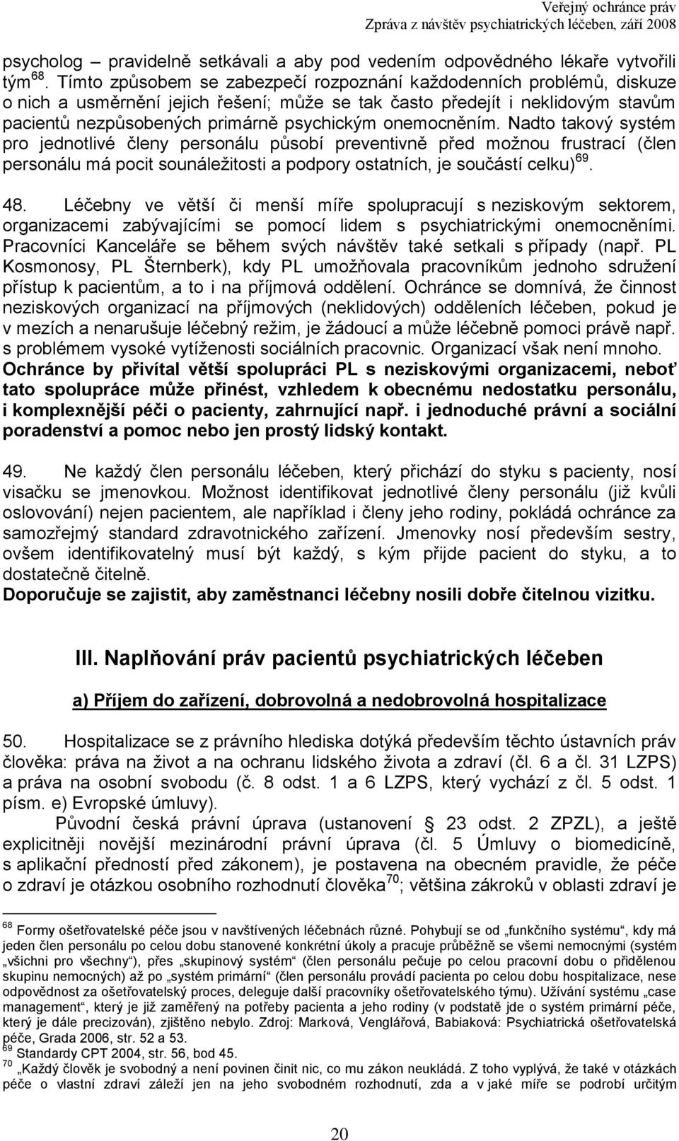 onemocněním. Nadto takový systém pro jednotlivé členy personálu působí preventivně před moţnou frustrací (člen personálu má pocit sounáleţitosti a podpory ostatních, je součástí celku) 69. 48.