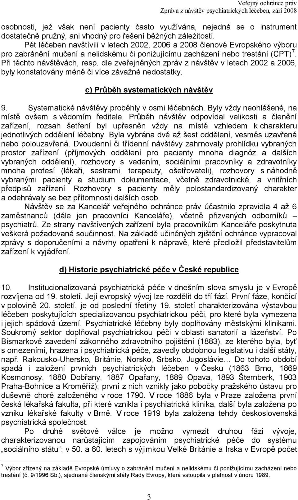 dle zveřejněných zpráv z návštěv v letech 2002 a 2006, byly konstatovány méně či více závaţné nedostatky. c) Průběh systematických návštěv 9. Systematické návštěvy proběhly v osmi léčebnách.