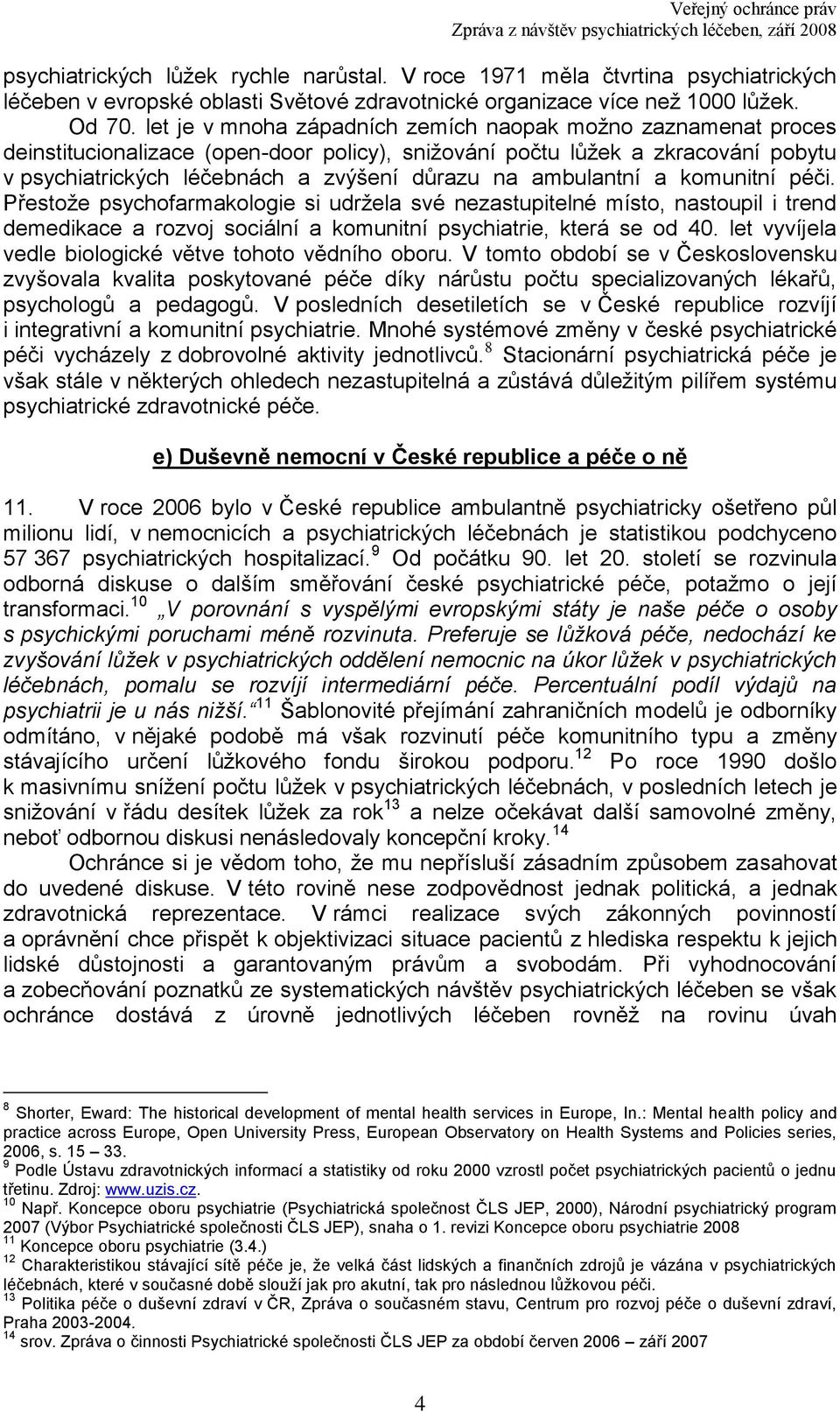 ambulantní a komunitní péči. Přestoţe psychofarmakologie si udrţela své nezastupitelné místo, nastoupil i trend demedikace a rozvoj sociální a komunitní psychiatrie, která se od 40.