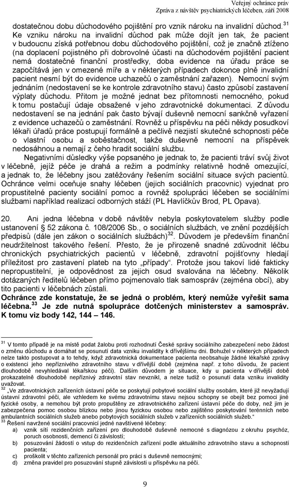 na důchodovém pojištění pacient nemá dostatečné finanční prostředky, doba evidence na úřadu práce se započítává jen v omezené míře a v některých případech dokonce plně invalidní pacient nesmí být do