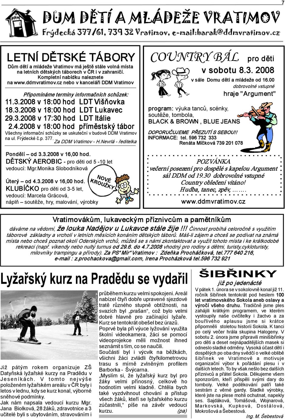 2008 v 18:00 hod příměstský tábor Všechny informační schůzky se uskuteční v budově DDM Vratimov na ul. Frýdecké č.p. 377. Za DDM Vratimov H.Nevrlá ředitelka Pondělí od 3.3.2008 v 16,00 hod.