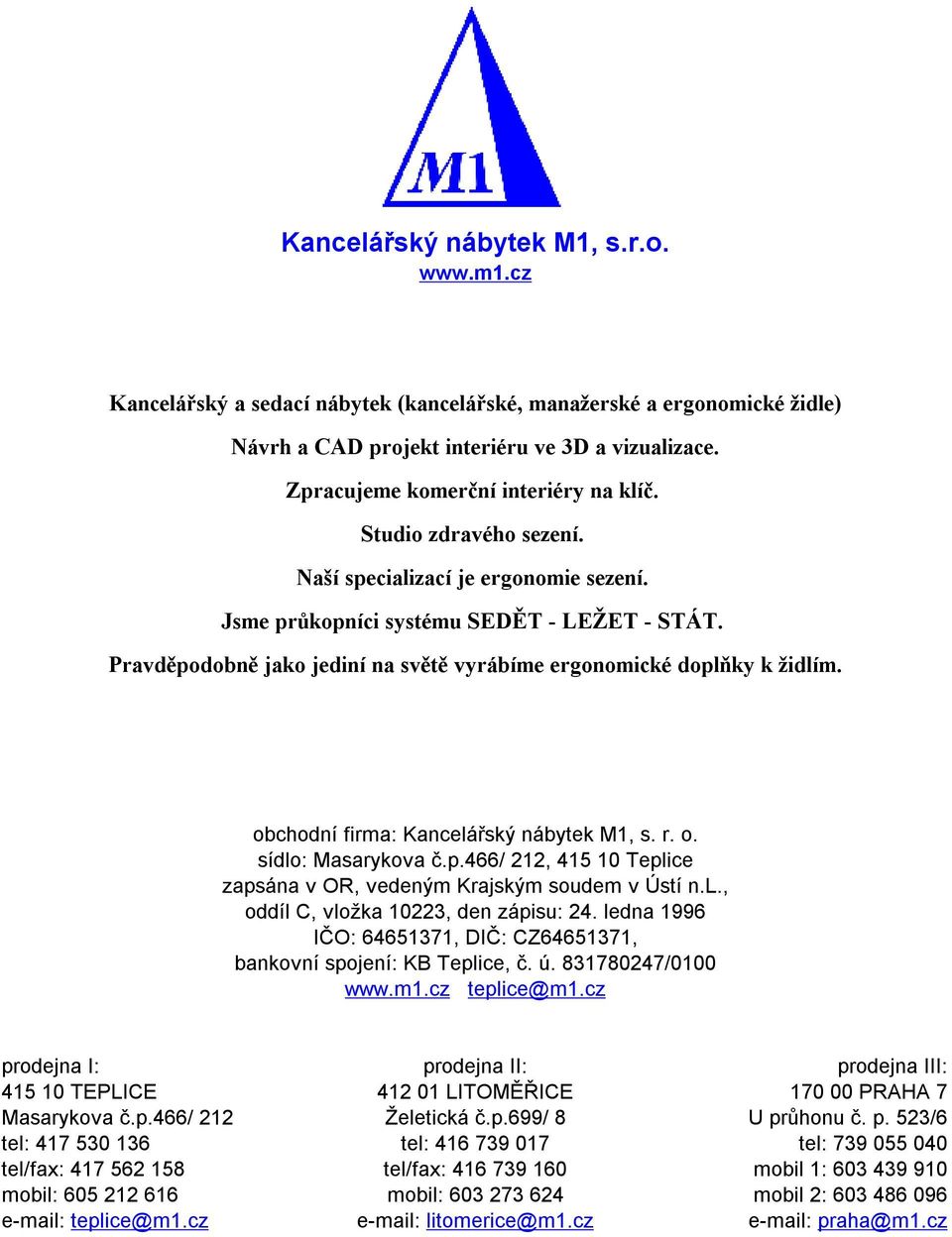 Pravděpodobně jako jediní na světě vyrábíme ergonomické doplňky k židlím. obchodní firma: Kancelářský nábytek M1, s. r. o. sídlo: Masarykova č.p.466/ 212, 415 10 Teplice zapsána v OR, vedeným Krajským soudem v Ústí n.