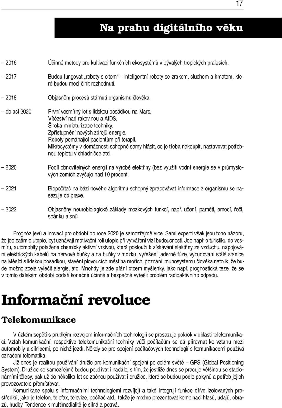 do asi 2020 První vesmírný let s lidskou posádkou na Mars. Vítězství nad rakovinou a AIDS. Široká miniaturizace techniky. Zpřístupnění nových zdrojů energie. Roboty pomáhající pacientům při terapii.
