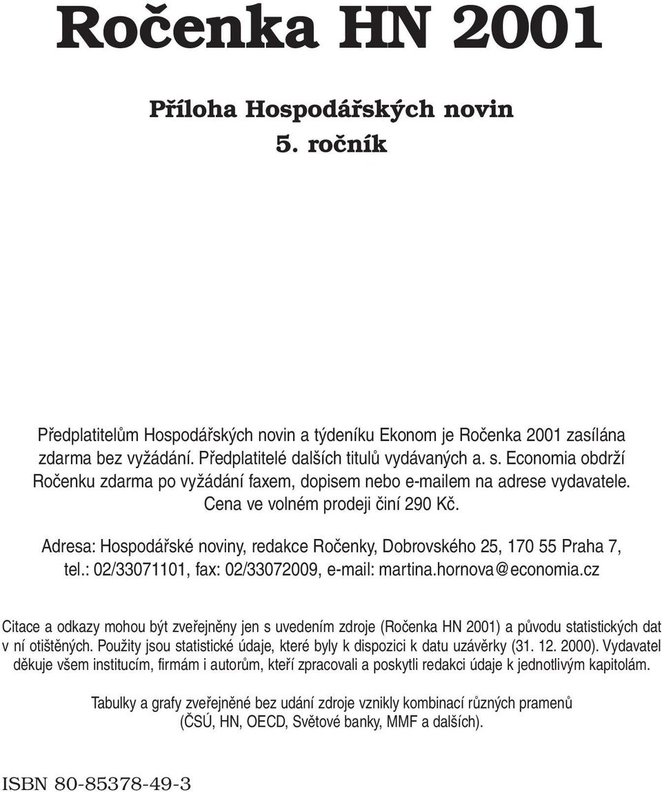 Adresa: Hospodářské noviny, redakce Ročenky, Dobrovského 25, 170 55 Praha 7, tel.: 02/33071101, fax: 02/33072009, e-mail: martina.hornova@economia.