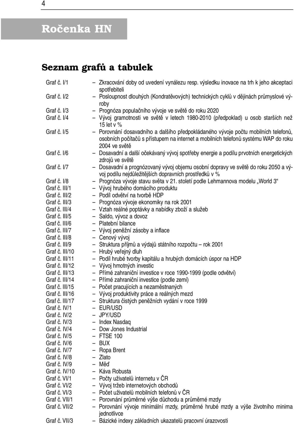 I/4 Vývoj gramotnosti ve světě v letech 1980-2010 (předpoklad) u osob starších než 15 let v % Graf č.