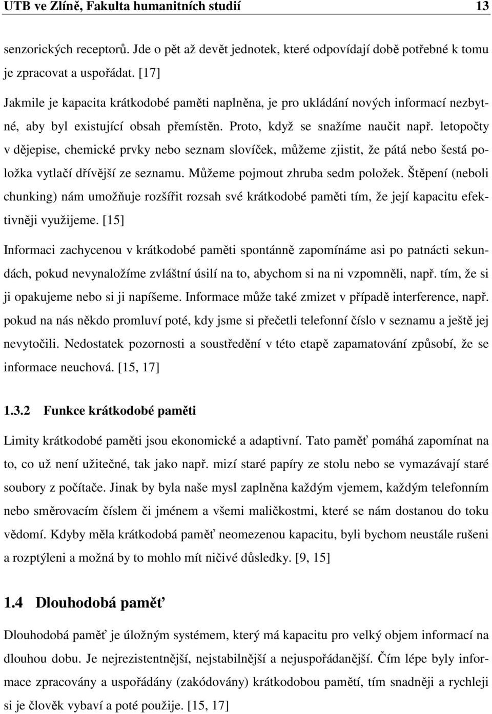 letopočty v dějepise, chemické prvky nebo seznam slovíček, můžeme zjistit, že pátá nebo šestá položka vytlačí dřívější ze seznamu. Můžeme pojmout zhruba sedm položek.