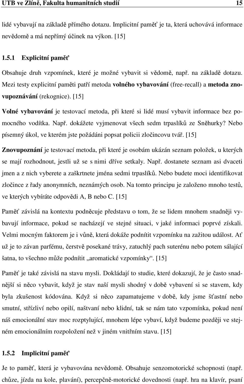 [15] Volné vybavování je testovací metoda, při které si lidé musí vybavit informace bez pomocného vodítka. Např. dokážete vyjmenovat všech sedm trpaslíků ze Sněhurky?