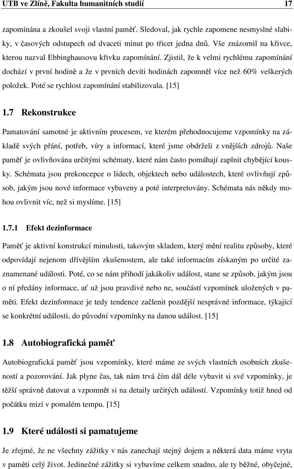 Zjistil, že k velmi rychlému zapomínání dochází v první hodině a že v prvních devíti hodinách zapomněl více než 60% veškerých položek. Poté se rychlost zapomínání stabilizovala. [15] 1.