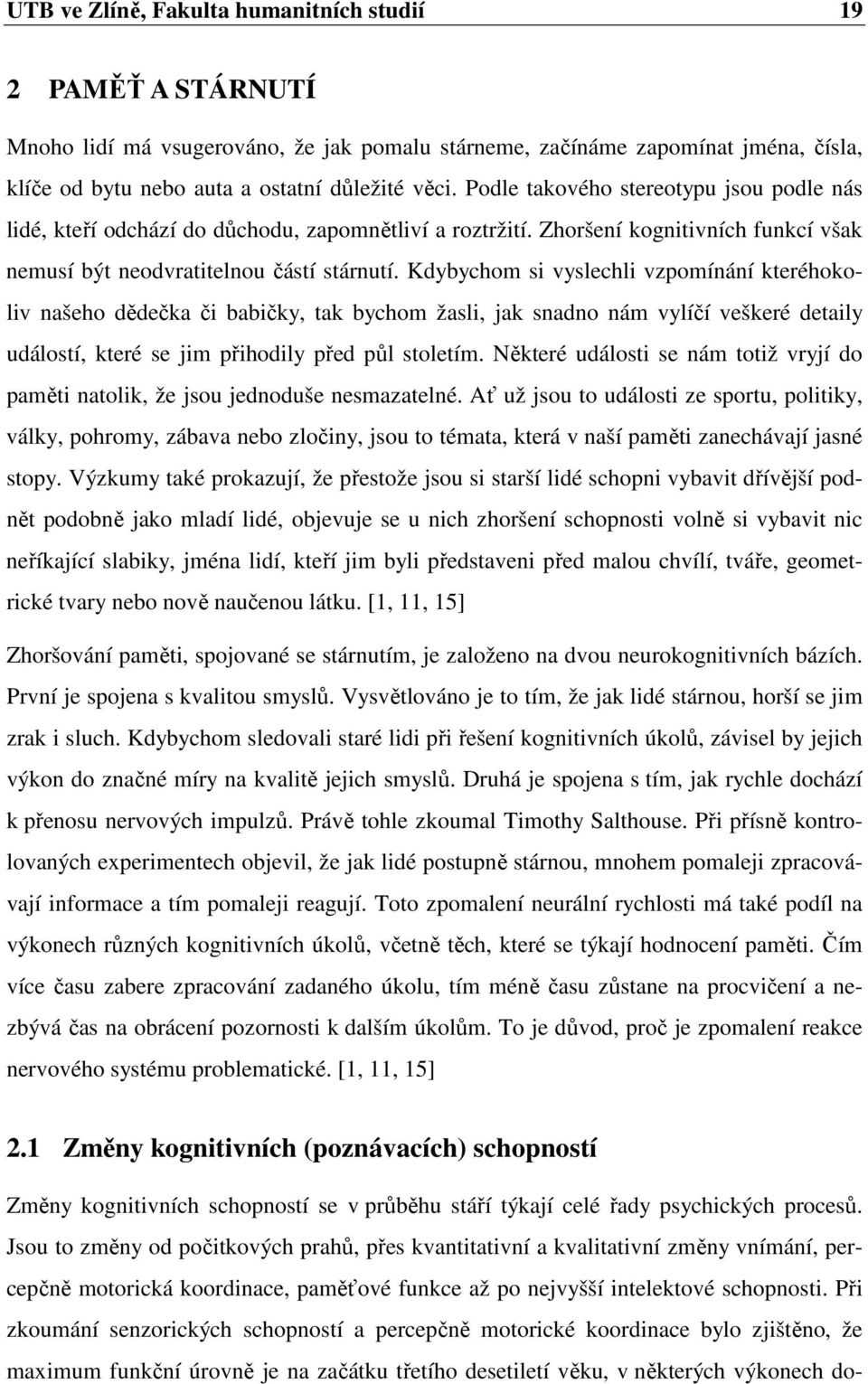 Kdybychom si vyslechli vzpomínání kteréhokoliv našeho dědečka či babičky, tak bychom žasli, jak snadno nám vylíčí veškeré detaily událostí, které se jim přihodily před půl stoletím.