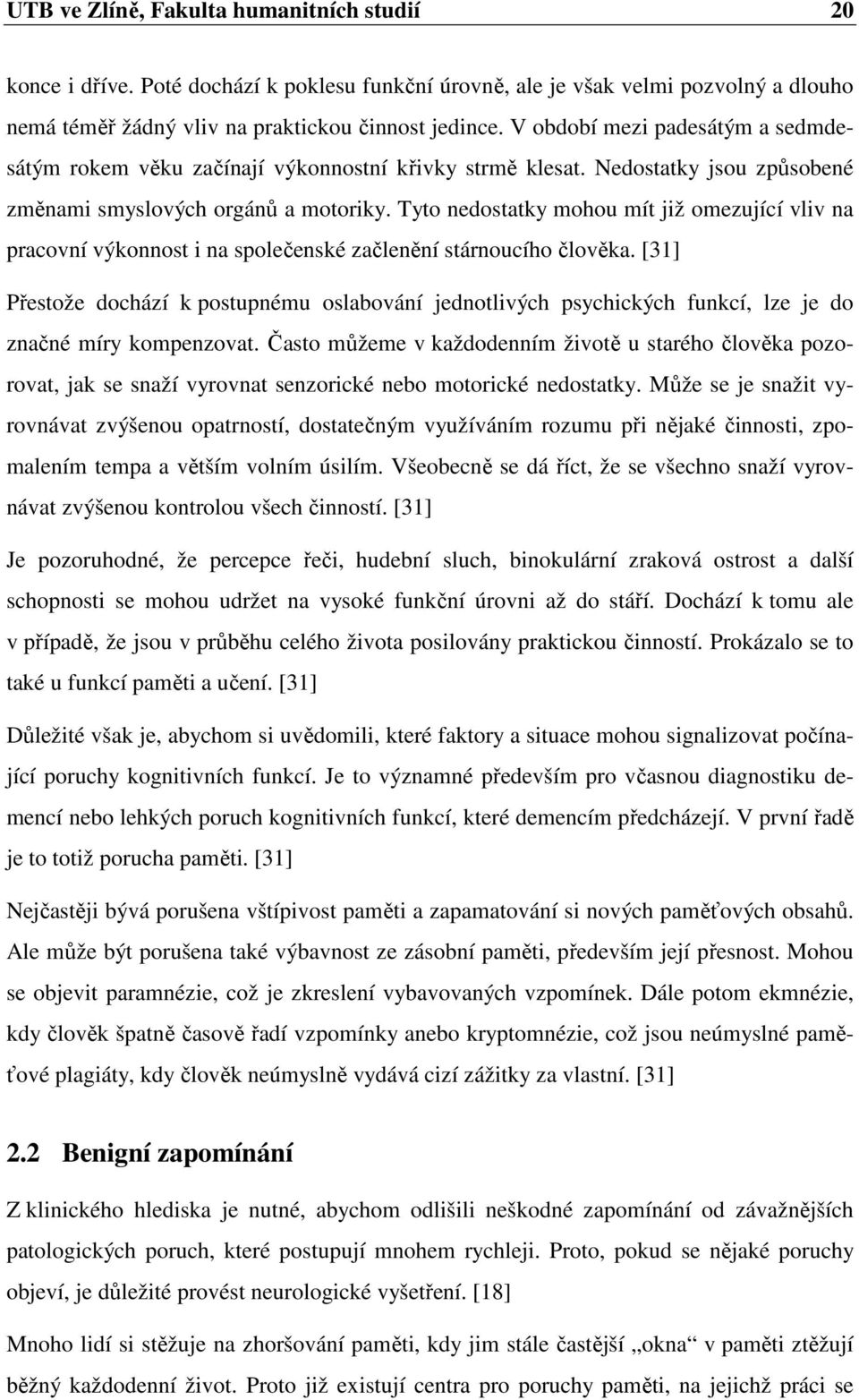 Tyto nedostatky mohou mít již omezující vliv na pracovní výkonnost i na společenské začlenění stárnoucího člověka.