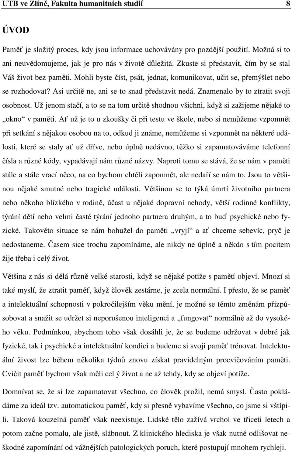 Znamenalo by to ztratit svoji osobnost. Už jenom stačí, a to se na tom určitě shodnou všichni, když si zažijeme nějaké to okno v paměti.