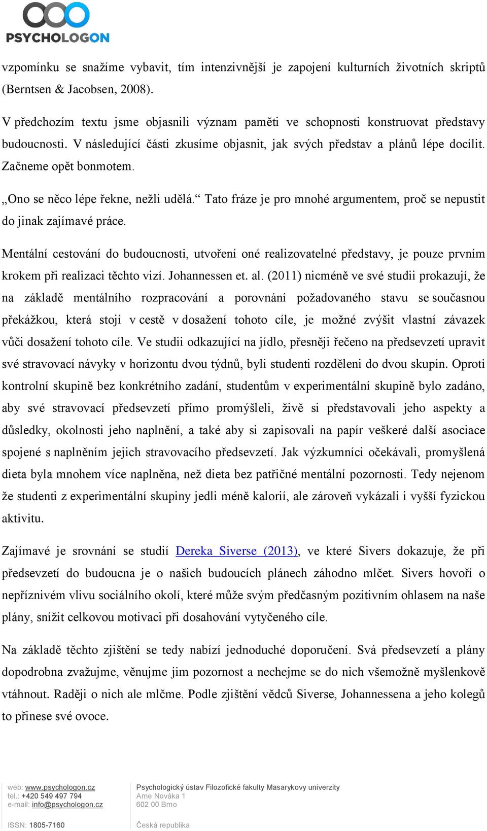 Ono se něco lépe řekne, nežli udělá. Tato fráze je pro mnohé argumentem, proč se nepustit do jinak zajímavé práce.