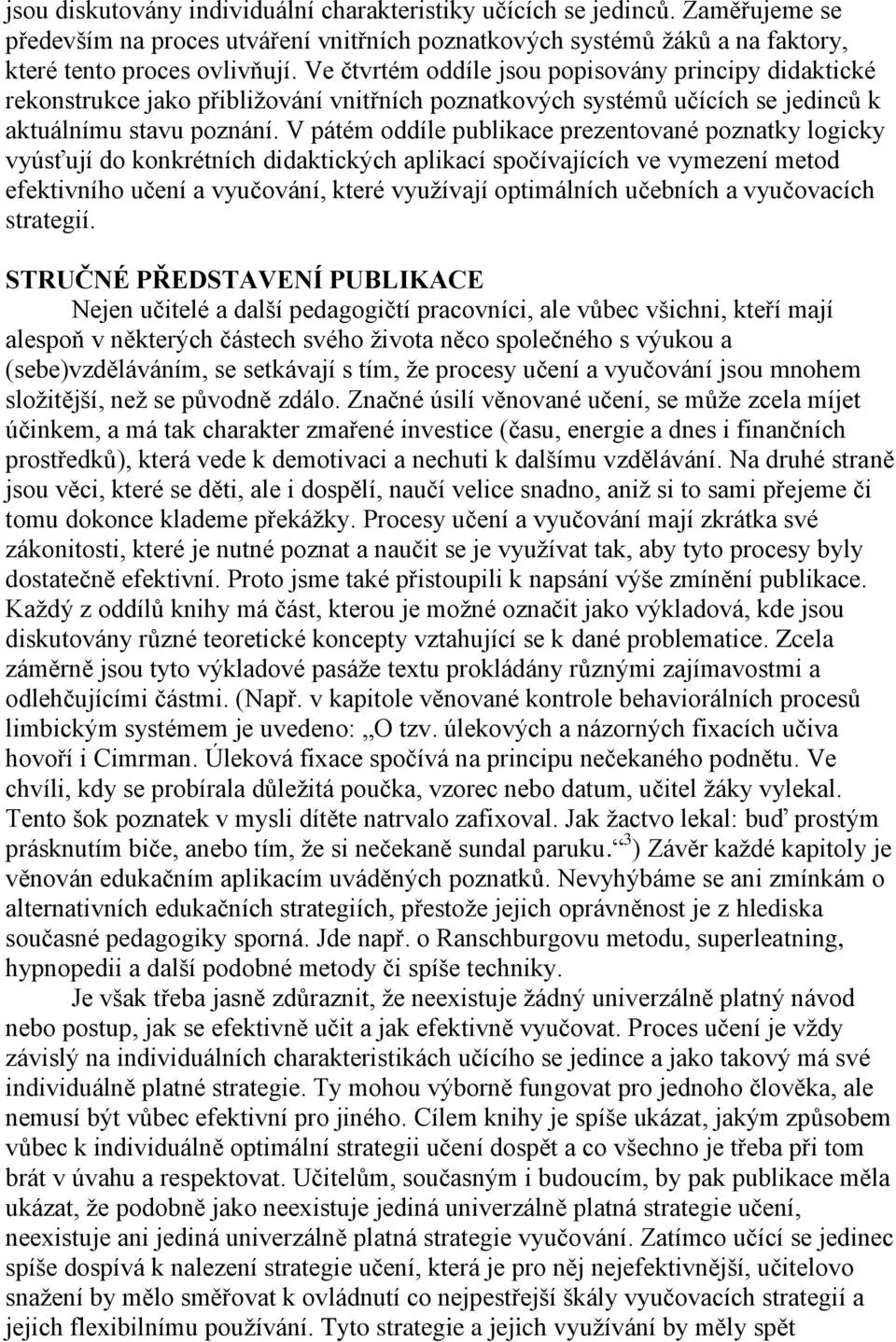 V pátém oddíle publikace prezentované poznatky logicky vyúsťují do konkrétních didaktických aplikací spočívajících ve vymezení metod efektivního učení a vyučování, které využívají optimálních