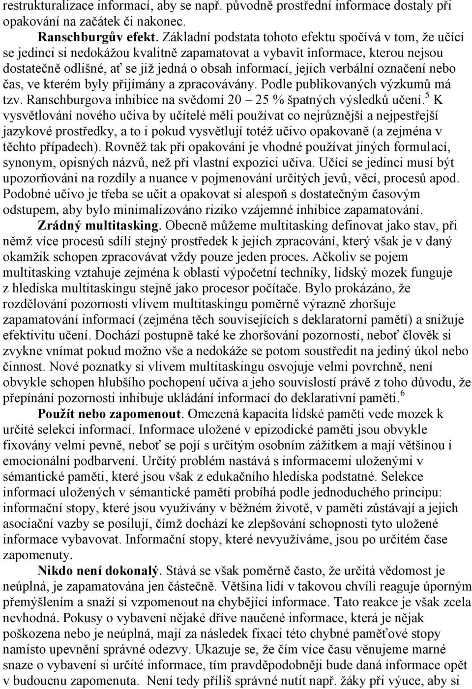 verbální označení nebo čas, ve kterém byly přijímány a zpracovávány. Podle publikovaných výzkumů má tzv. Ranschburgova inhibice na svědomí 20 25 % špatných výsledků učení.