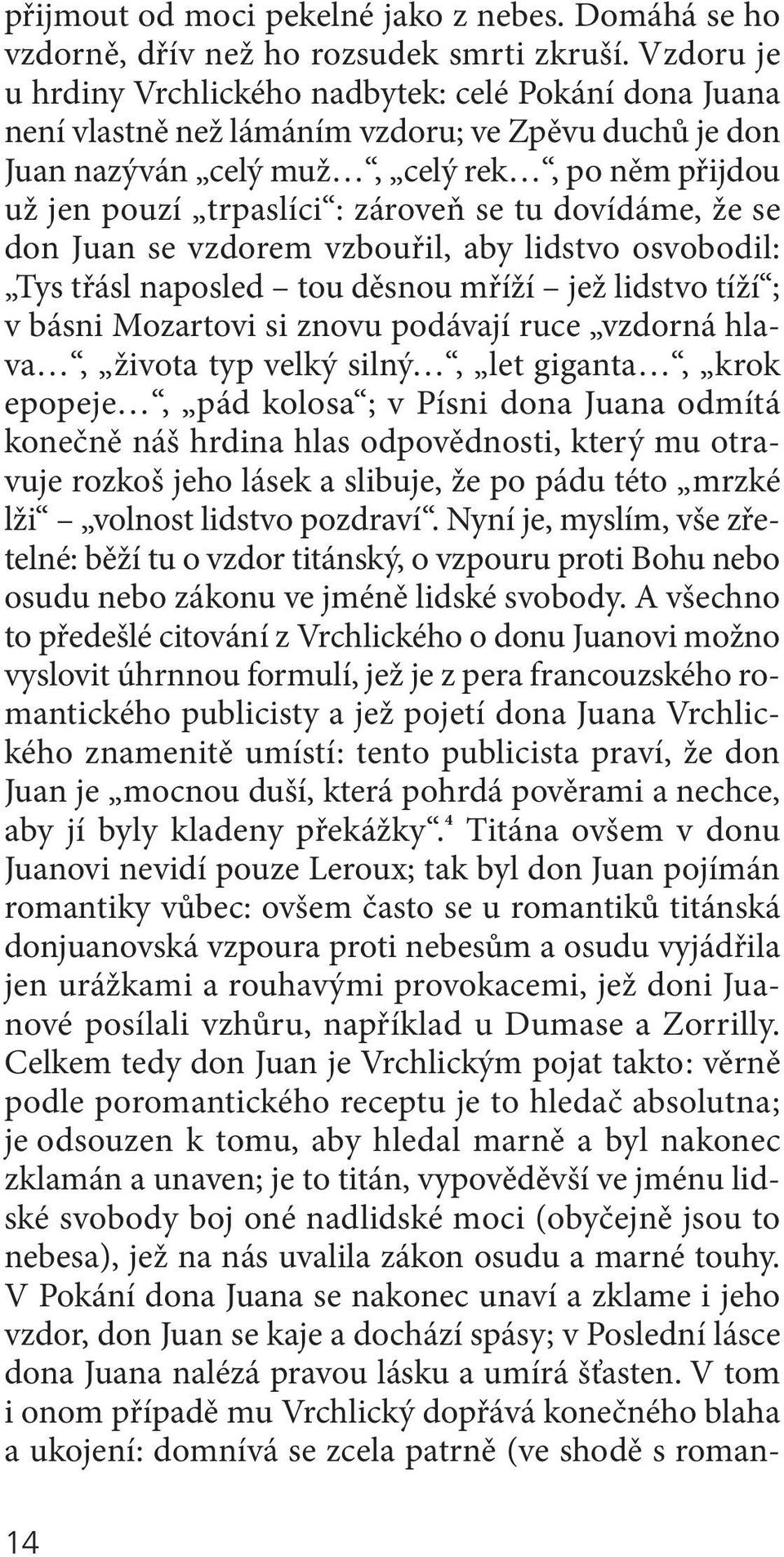 se tu dovídáme, že se don Juan se vzdorem vzbouřil, aby lidstvo osvobodil: tys třásl naposled tou děsnou mříží jež lidstvo tíží ; v básni Mozartovi si znovu podávají ruce vzdorná hlava, života typ