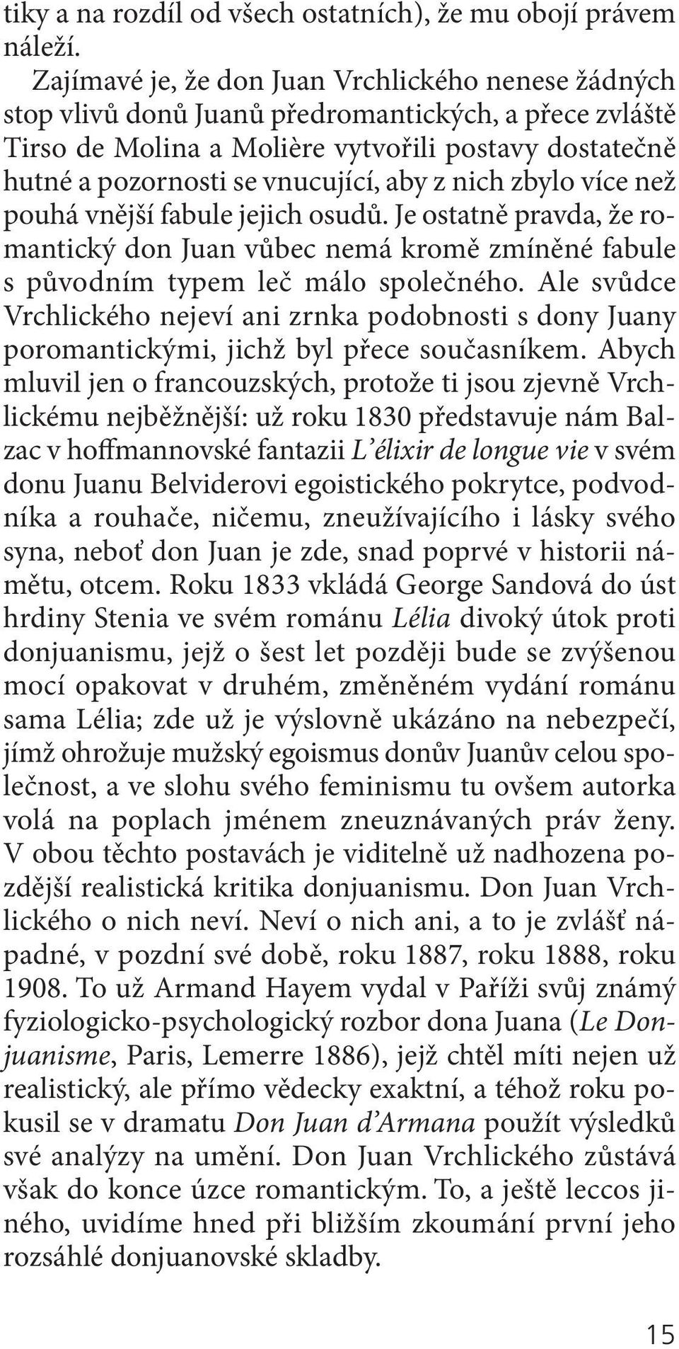 z nich zbylo více než pouhá vnější fabule jejich osudů. Je ostatně pravda, že romantický don Juan vůbec nemá kromě zmíněné fabule s původním typem leč málo společného.