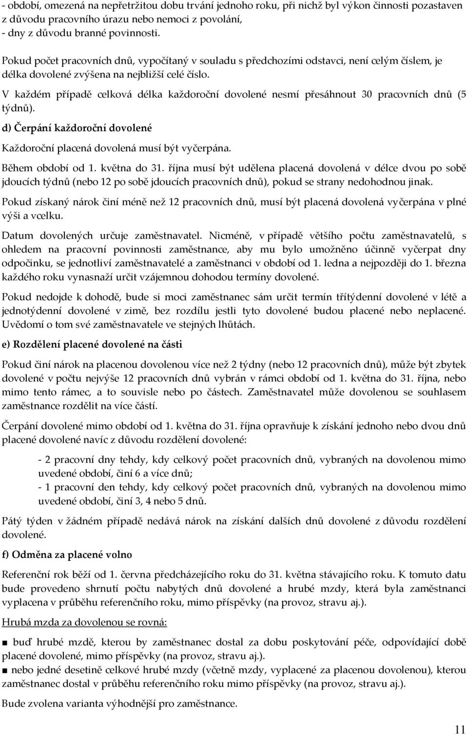 V každém případě celková délka každoroční dovolené nesmí přesáhnout 30 pracovních dnů (5 týdnů). d) Čerpání každoroční dovolené Každoroční placená dovolená musí být vyčerpána. Během období od 1.