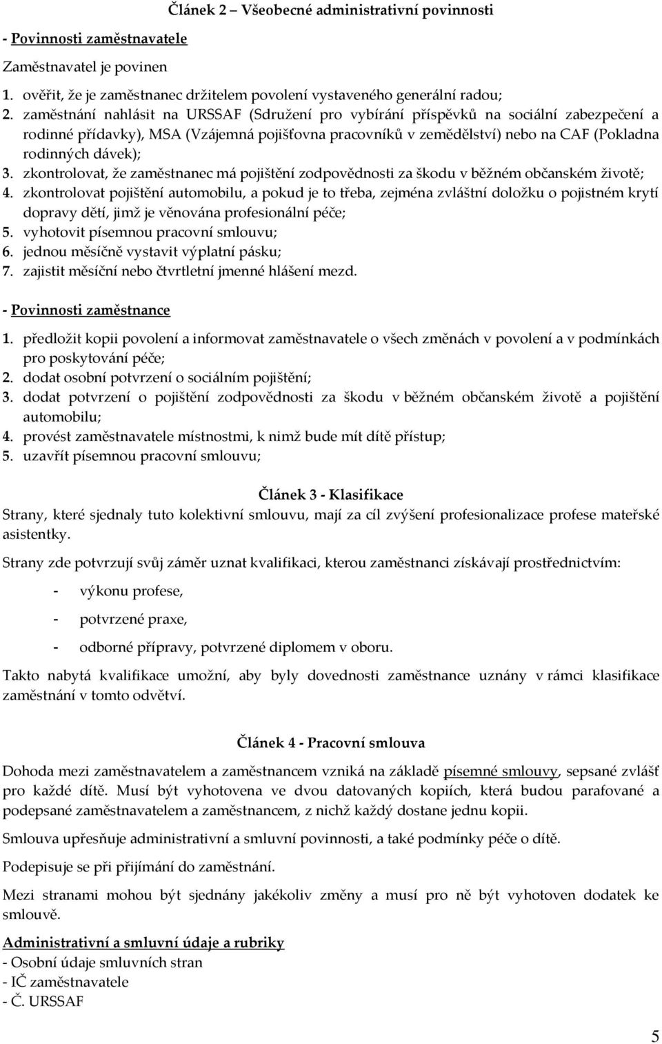 3. zkontrolovat, že zaměstnanec má pojištění zodpovědnosti za škodu v běžném občanském životě; 4.