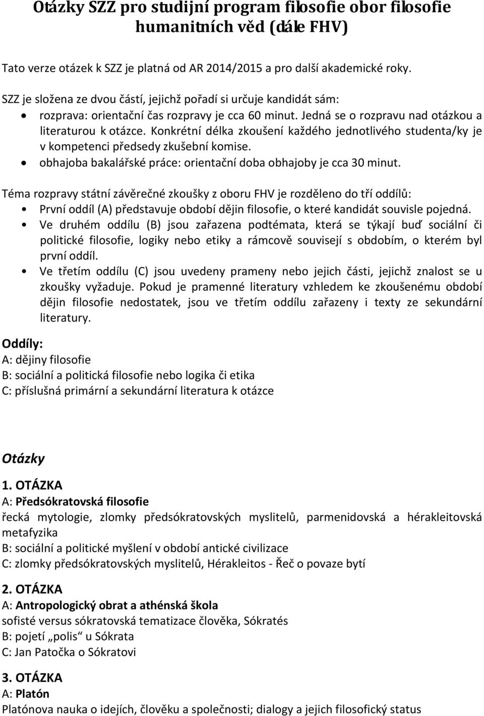 Konkrétní délka zkoušení každého jednotlivého studenta/ky je v kompetenci předsedy zkušební komise. obhajoba bakalářské práce: orientační doba obhajoby je cca 30 minut.