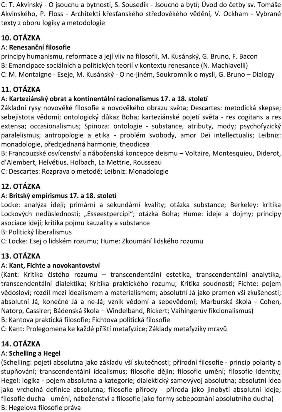 Bacon B: Emancipace sociálních a politických teorií v kontextu renesance (N. Machiavelli) C: M. Montaigne - Eseje, M. Kusánský - O ne-jiném, Soukromník o mysli, G. Bruno Dialogy 11.