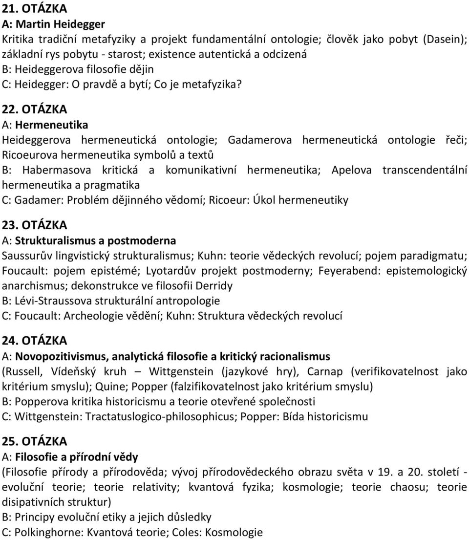 OTÁZKA A: Hermeneutika Heideggerova hermeneutická ontologie; Gadamerova hermeneutická ontologie řeči; Ricoeurova hermeneutika symbolů a textů B: Habermasova kritická a komunikativní hermeneutika;