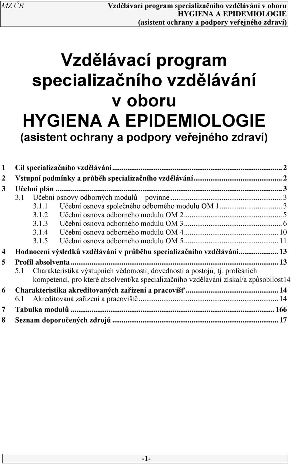 1.4 Učební osnova odborného modulu OM 4... 10 3.1.5 Učební osnova odborného modulu OM 5... 11 4 Hodnocení výsledků vzdělávání v průběhu specializačního vzdělávání... 13 5 