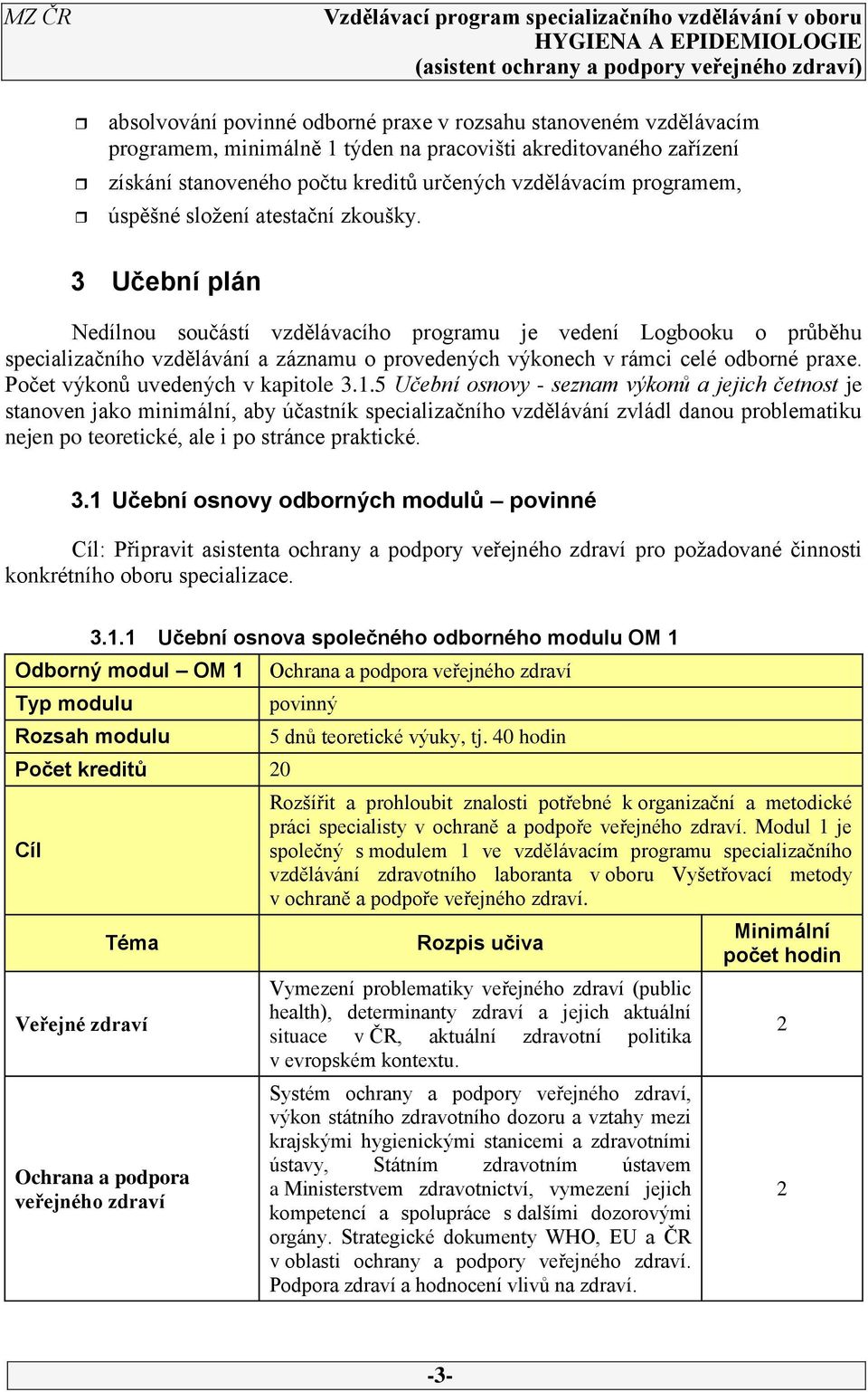 3 Učební plán Nedílnou součástí vzdělávacího programu je vedení Logbooku o průběhu specializačního vzdělávání a záznamu o provedených výkonech v rámci celé odborné praxe.