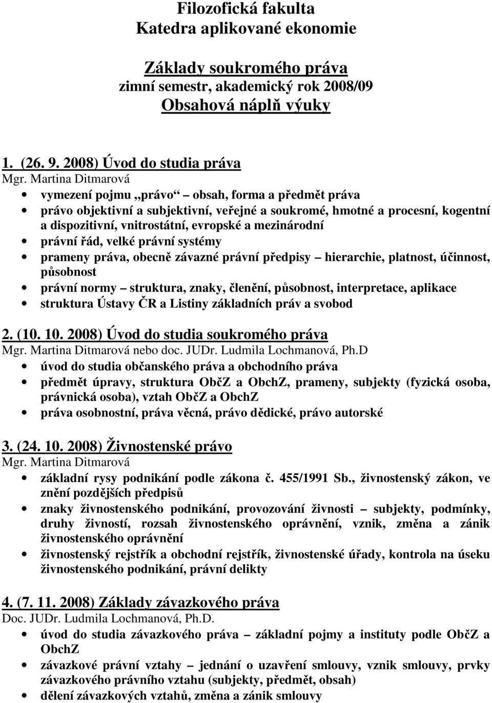 mezinárodní právní řád, velké právní systémy prameny práva, obecně závazné právní předpisy hierarchie, platnost, účinnost, působnost právní normy struktura, znaky, členění, působnost, interpretace,