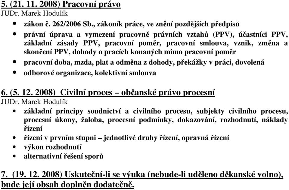 PPV, dohody o pracích konaných mimo pracovní poměr pracovní doba, mzda, plat a odměna z dohody, překážky v práci, dovolená odborové organizace, kolektivní smlouva 6. (5. 12.