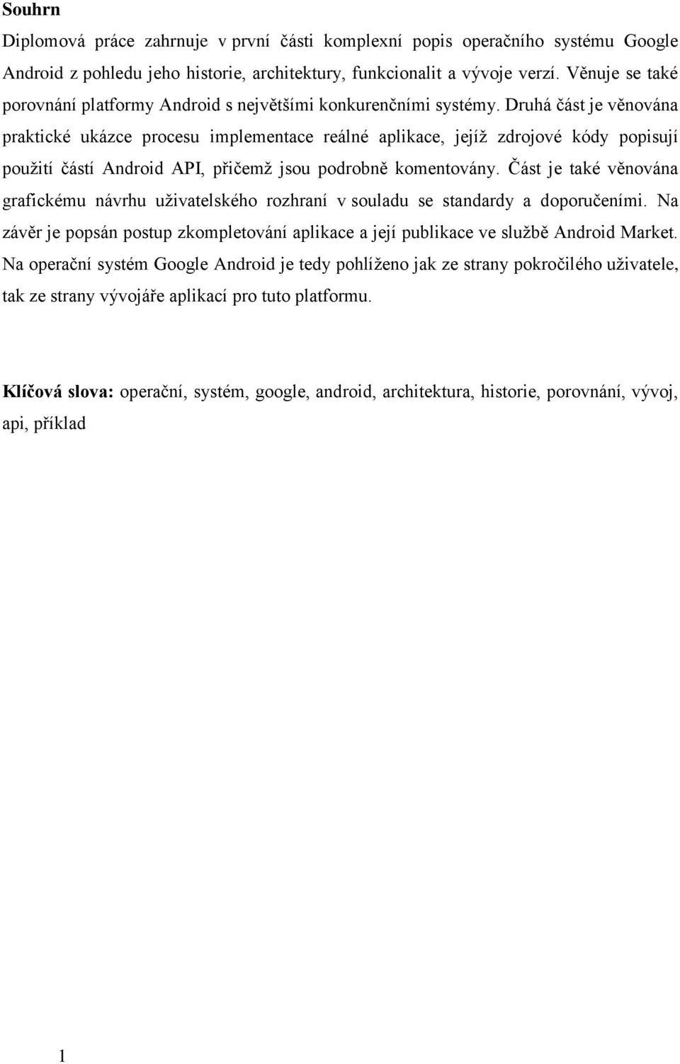 Druhá část je věnována praktické ukázce procesu implementace reálné aplikace, jejíž zdrojové kódy popisují použití částí Android API, přičemž jsou podrobně komentovány.