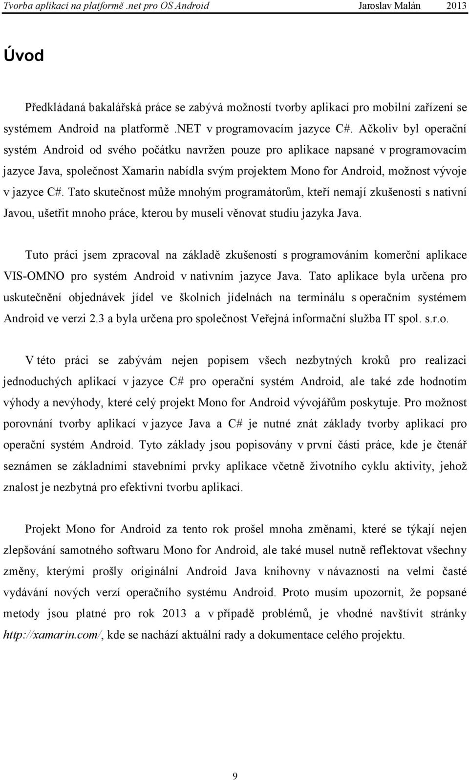 jazyce C#. Tato skutečnost může mnohým programátorům, kteří nemají zkušenosti s nativní Javou, ušetřit mnoho práce, kterou by museli věnovat studiu jazyka Java.