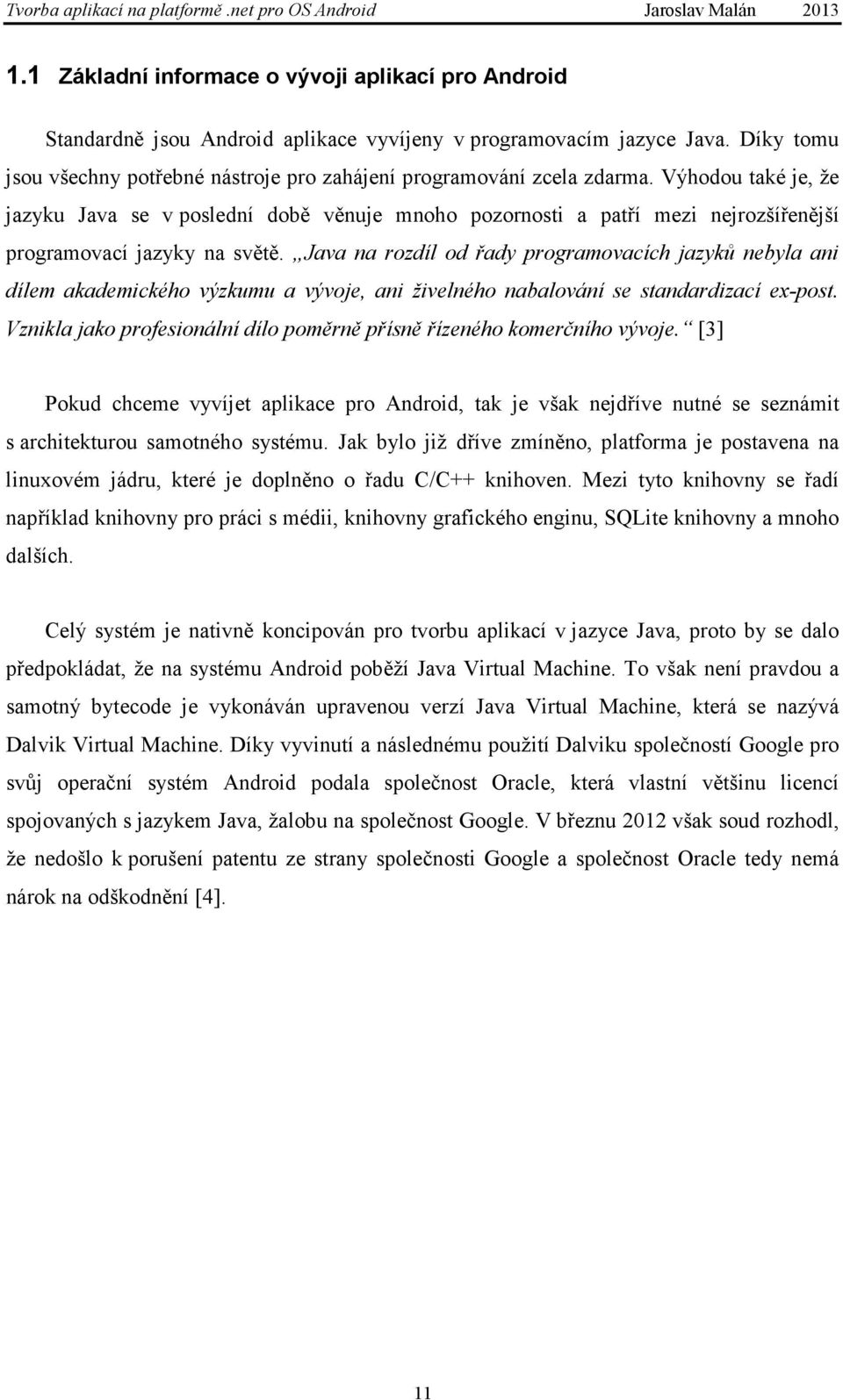 Výhodou také je, že jazyku Java se v poslední době věnuje mnoho pozornosti a patří mezi nejrozšířenější programovací jazyky na světě.