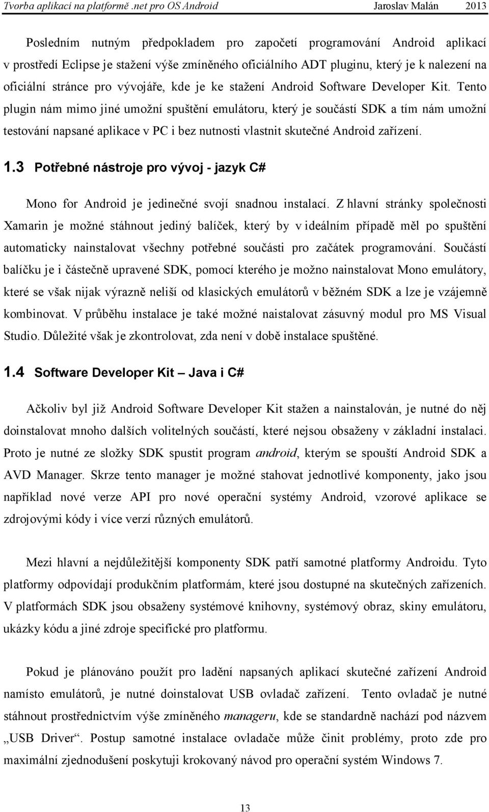 Tento plugin nám mimo jiné umožní spuštění emulátoru, který je součástí SDK a tím nám umožní testování napsané aplikace v PC i bez nutnosti vlastnit skutečné Android zařízení. 1.