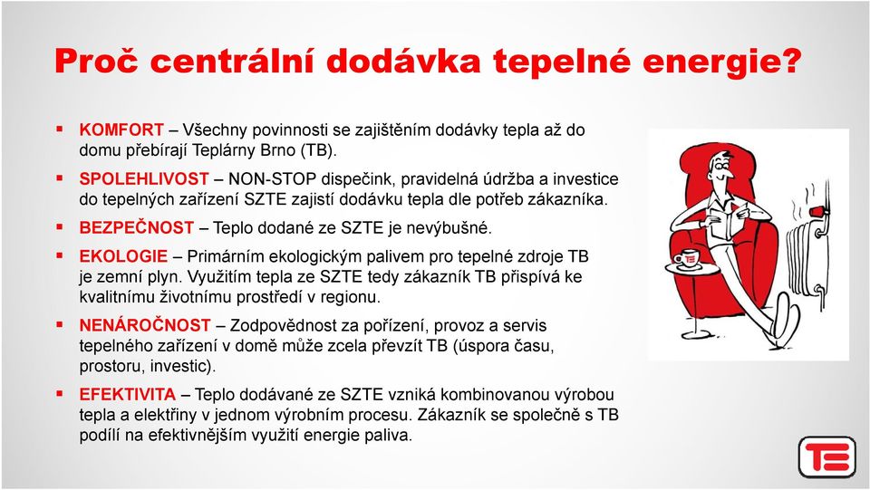 EKOLOGIE Primárním ekologickým palivem pro tepelné zdroje TB je zemní plyn. Využitím tepla ze SZTE tedy zákazník TB přispívá ke kvalitnímu životnímu prostředí v regionu.