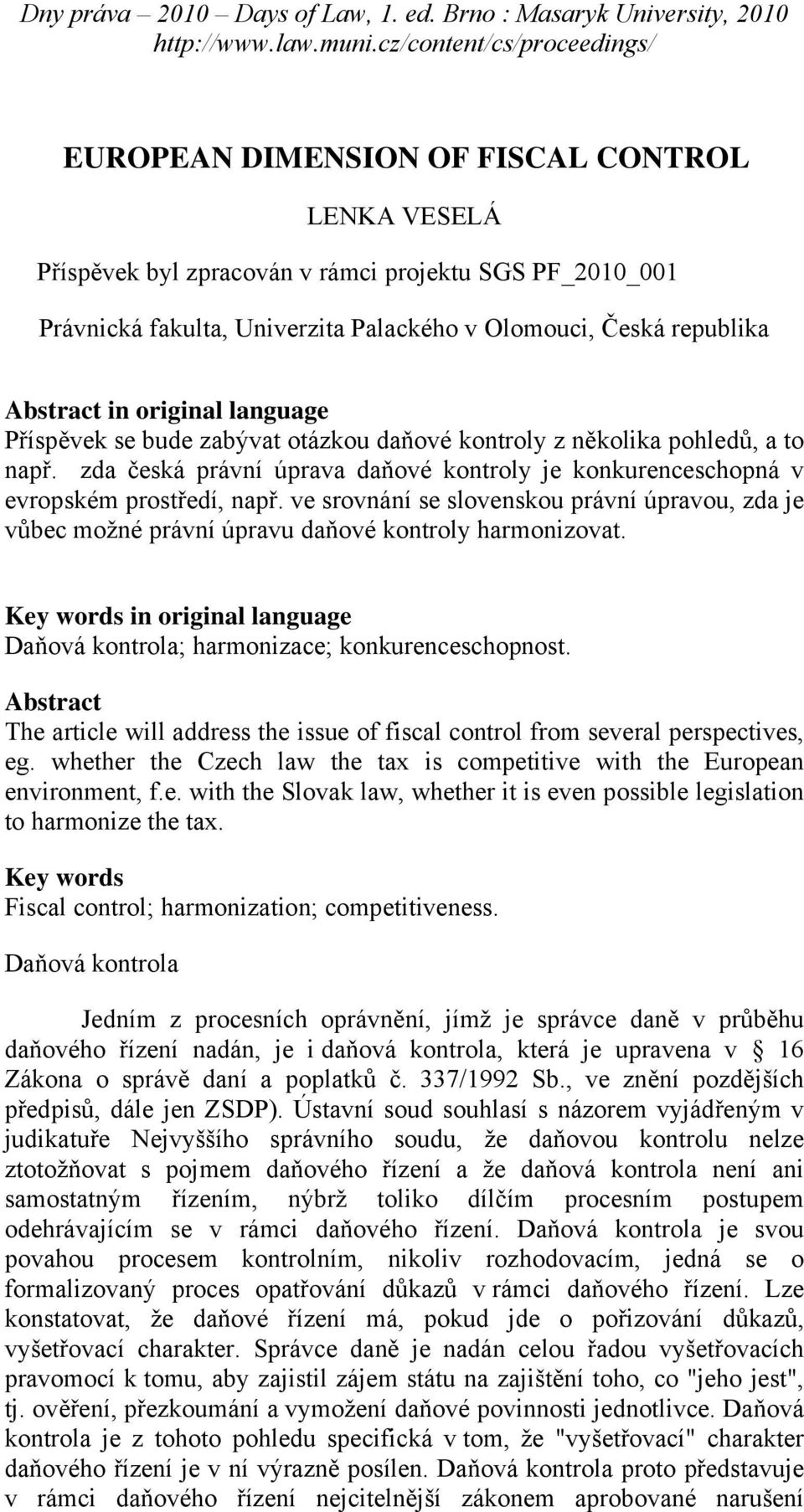 ve srovnání se slovenskou právní úpravou, zda je vůbec možné právní úpravu daňové kontroly harmonizovat. Key words in original language Daňová kontrola; harmonizace; konkurenceschopnost.