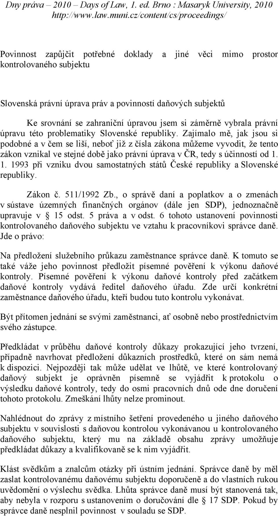 Zajímalo mě, jak jsou si podobné a v čem se liší, neboť již z čísla zákona můžeme vyvodit, že tento zákon vznikal ve stejné době jako právní úprava v ČR, tedy s účinností od 1.